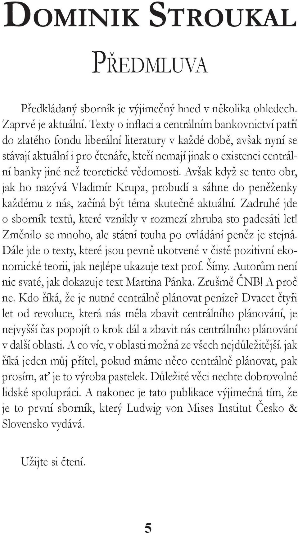 než teoretické vědomosti. Avšak když se tento obr, jak ho nazývá Vladimír Krupa, probudí a sáhne do peněženky každému z nás, začíná být téma skutečně aktuální.