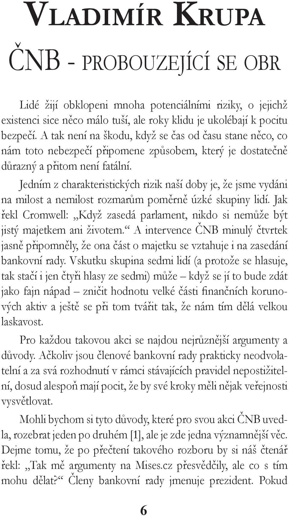 Jedním z charakteristických rizik naší doby je, že jsme vydáni na milost a nemilost rozmarům poměrně úzké skupiny lidí.