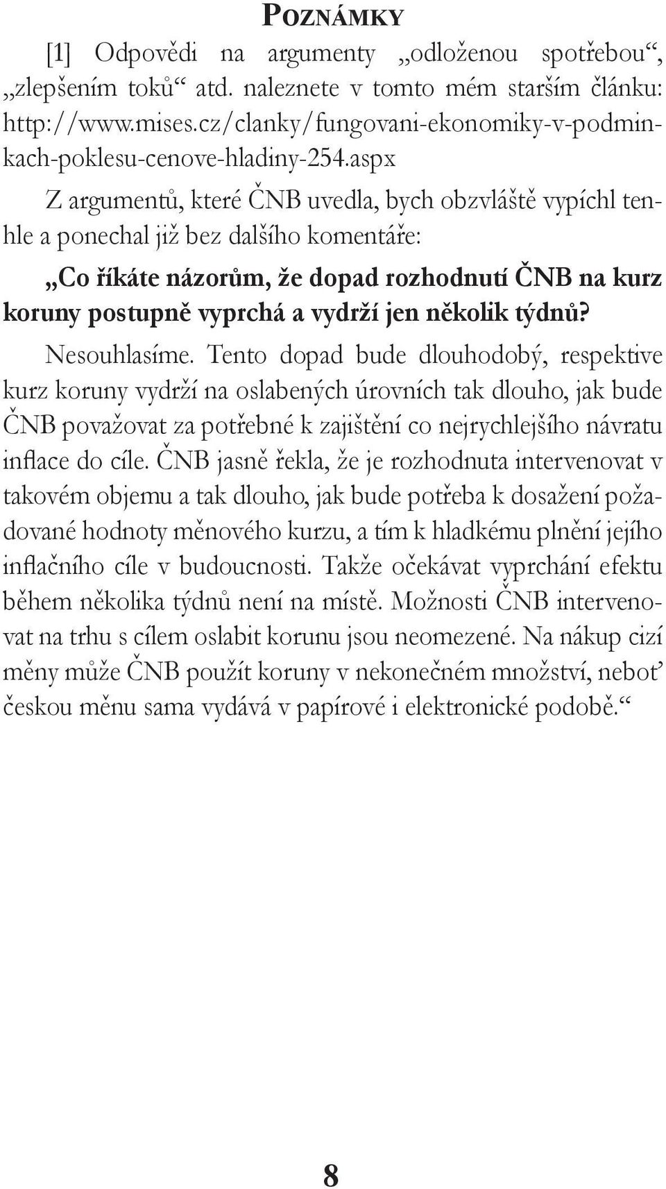 aspx Z argumentů, které ČNB uvedla, bych obzvláště vypíchl tenhle a ponechal již bez dalšího komentáře: Co říkáte názorům, že dopad rozhodnutí ČNB na kurz koruny postupně vyprchá a vydrží jen několik