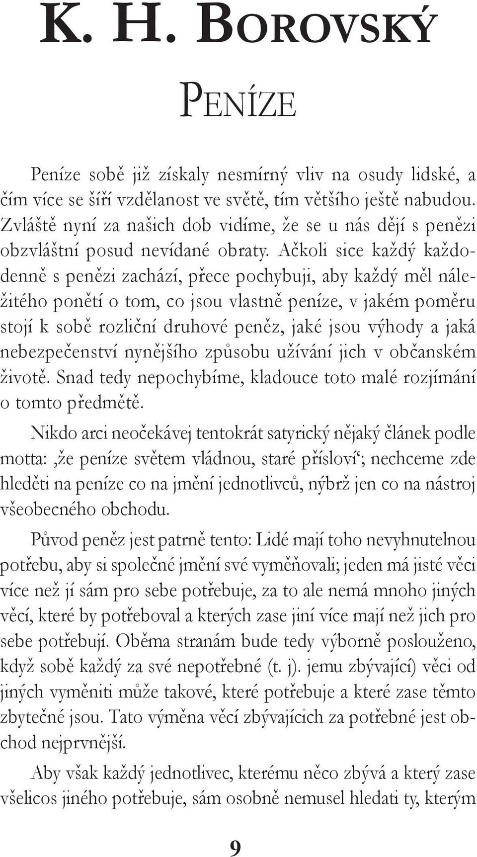 Ačkoli sice každý každodenně s penězi zachází, přece pochybuji, aby každý měl náležitého ponětí o tom, co jsou vlastně peníze, v jakém poměru stojí k sobě rozliční druhové peněz, jaké jsou výhody a