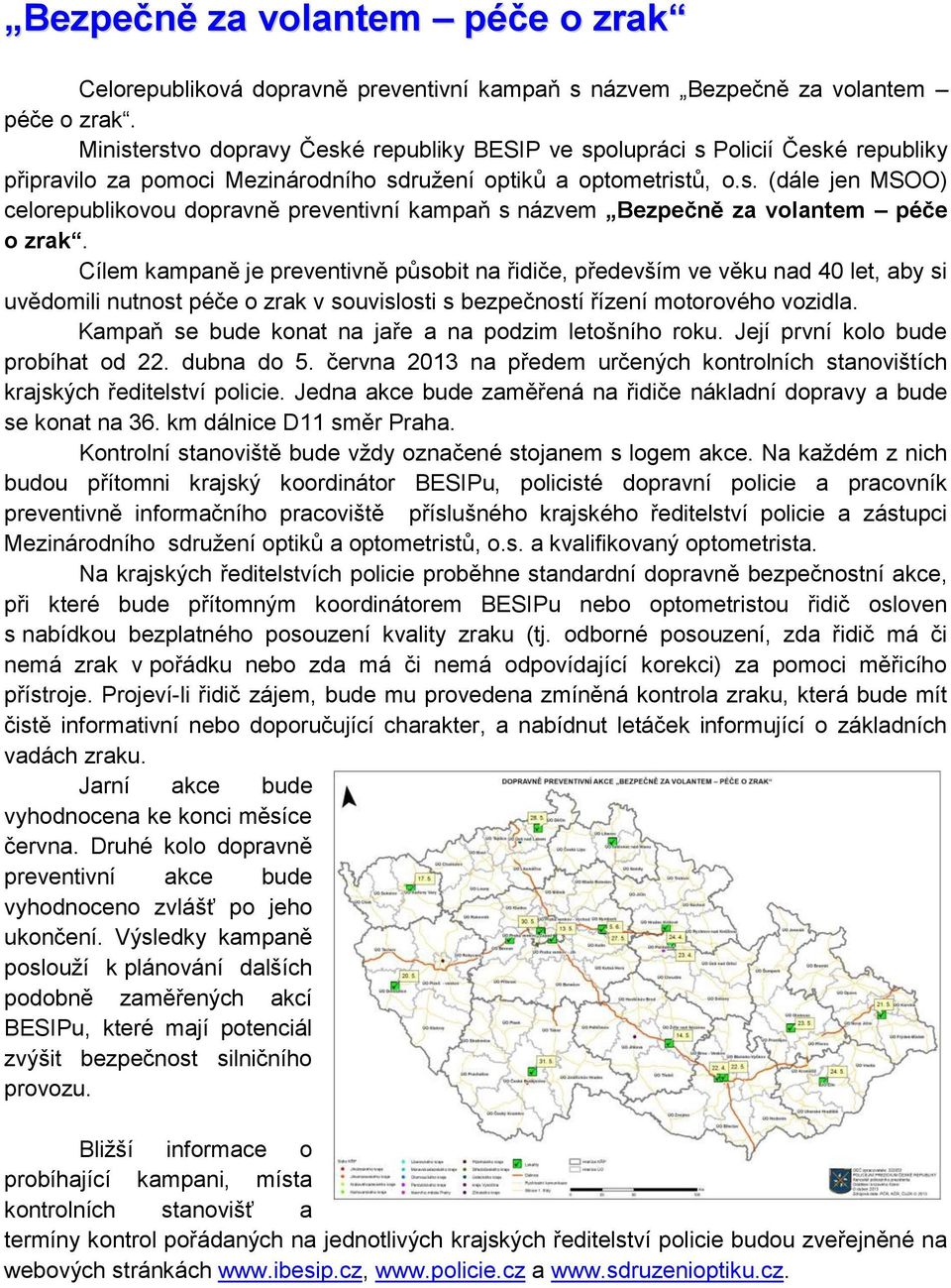 Cílem kampaně je preventivně působit na řidiče, především ve věku nad 40 let, aby si uvědomili nutnost péče o zrak v souvislosti s bezpečností řízení motorového vozidla.