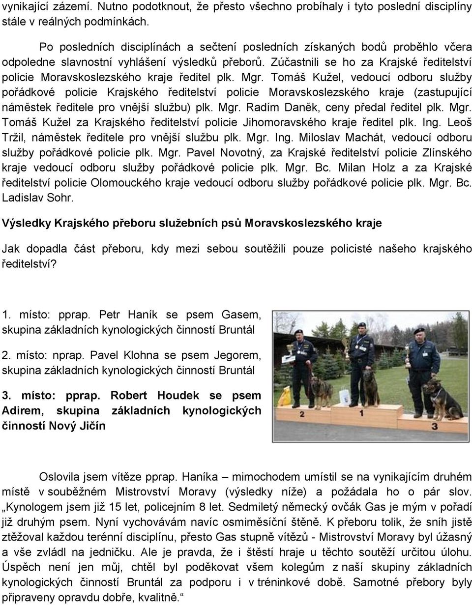 Zúčastnili se ho za Krajské ředitelství policie Moravskoslezského kraje ředitel plk. Mgr.
