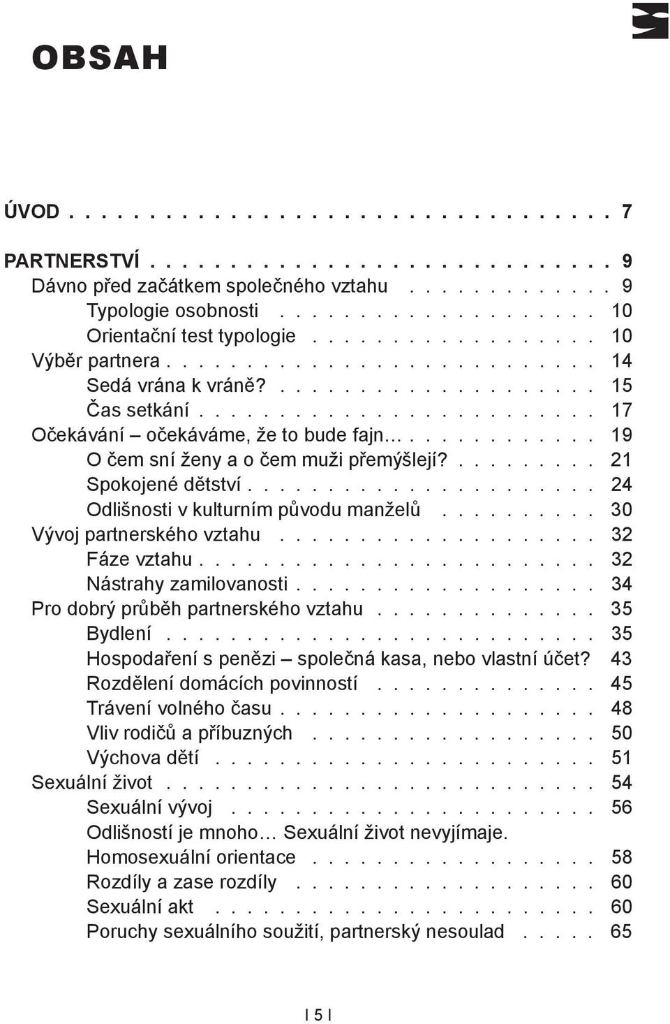 ........... 19 O čem sní ženy a o čem muži přemýšlejí?......... 21 Spokojené dětství...................... 24 Odlišnosti v kulturním původu manželů.......... 30 Vývoj partnerského vztahu.