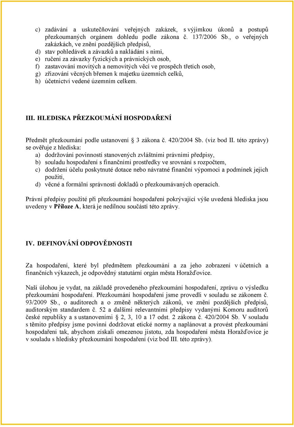 prospěch třetích osob, g) zřizování věcných břemen k majetku územních celků, h) účetnictví vedené územním celkem. III. HLEDISKA PŘEZKOUMÁNÍ HOSPODAŘENÍ Předmět přezkoumání podle ustanovení 3 zákona č.