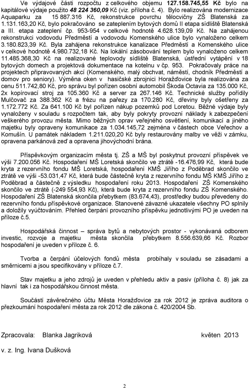 953-954 v celkové hodnotě 4.628.139,09 Kč. Na zahájenou rekonstrukci vodovodu Předměstí a vodovodu Komenského ulice bylo vynaloženo celkem 3.180.823,39 Kč.