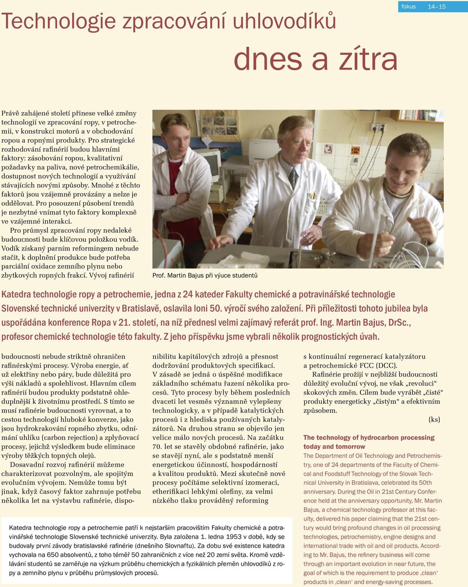 Pro strategické rozhodování rafinérií budou hlavními faktory: zásobování ropou, kvalitativní požadavky na paliva, nové petrochemikálie, dostupnost nových technologií a využívání stávajících novými