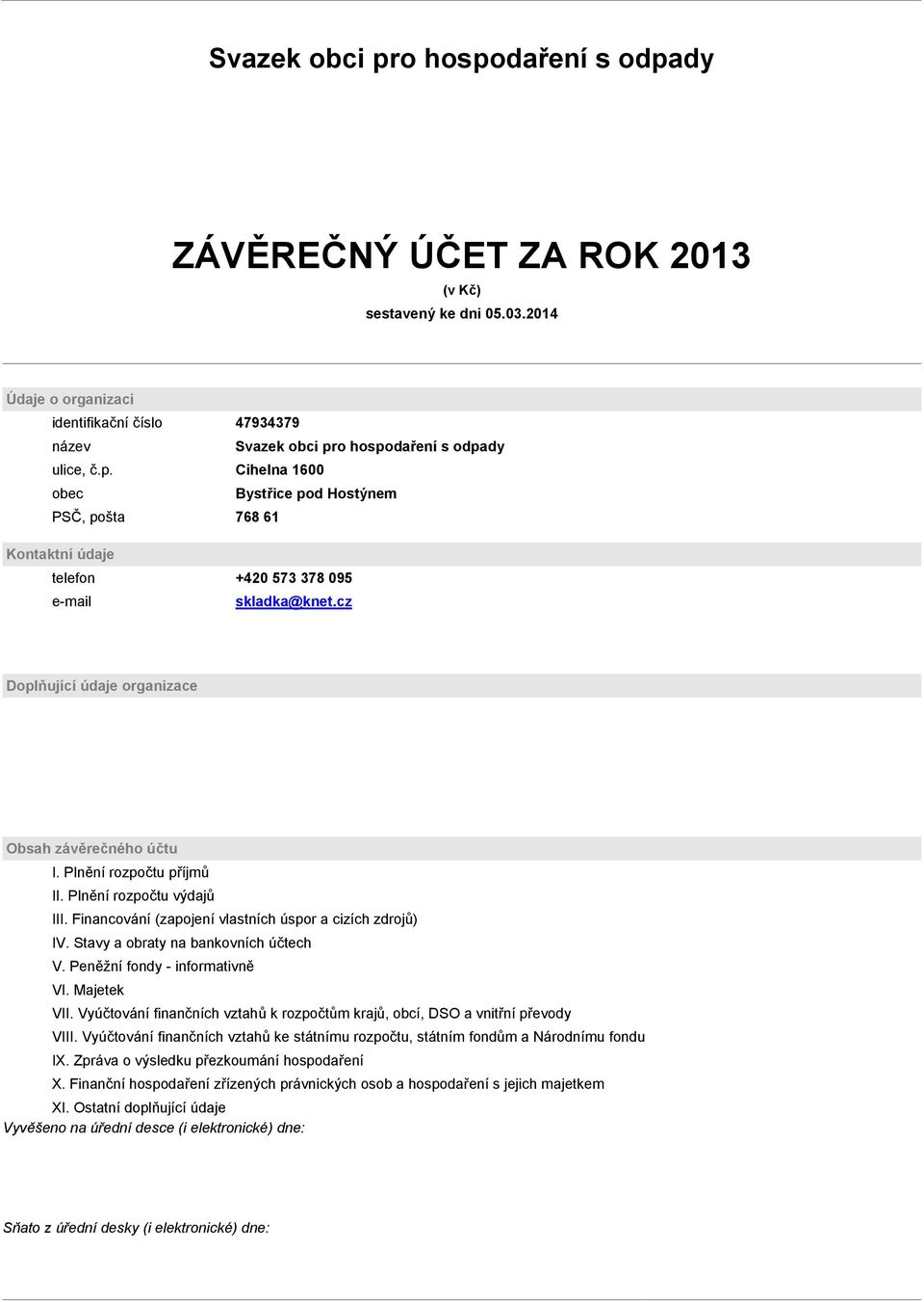 Plnění rozpočtu příjmů II. Plnění rozpočtu výdajů III. Financování (zapojení vlastních úspor a cizích zdrojů) IV. Stavy a obraty na bankovních účtech V. Peněžní fondy - informativně VI. Majetek VII.