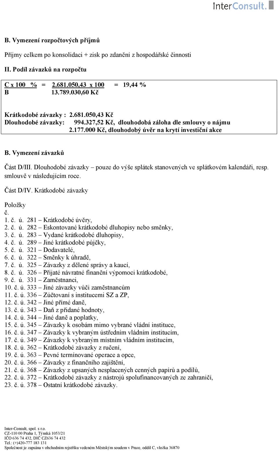 Vymezení závazků Část D/III. Dlouhodobé závazky pouze do výše splátek stanovených ve splátkovém kalendáři, resp. smlouvě v následujícím roce. Část D/IV. Krátkodobé závazky Položky č. 1. č. ú.