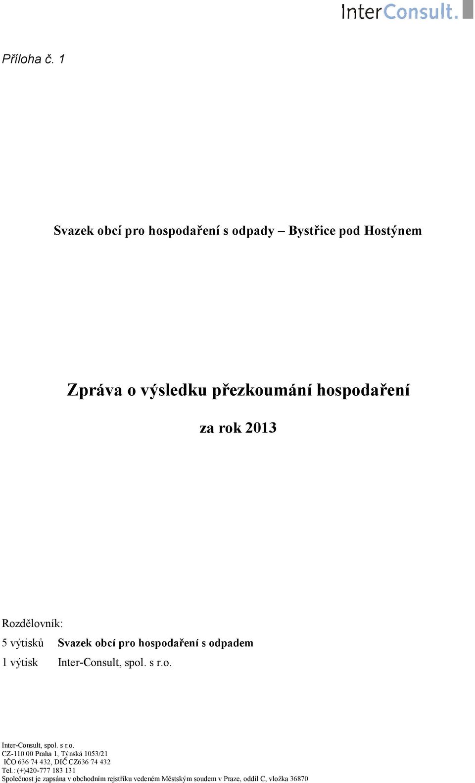 2013 Rozdělovník: 5 výtisků Svazek obcí pro hospodaření s odpadem 1 výtisk Inter-Consult, spol. s r.o. Inter-Consult, spol. s r.o. CZ-110 00 Praha 1, Týnská 1053/21 IČO 636 74 432, DIČ CZ636 74 432 Tel.