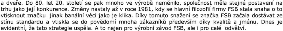 Změny nastaly až v roce 1981, kdy se hlavní filozofií firmy FSB stala snaha o to vtisknout značku jinak banální věci jako je