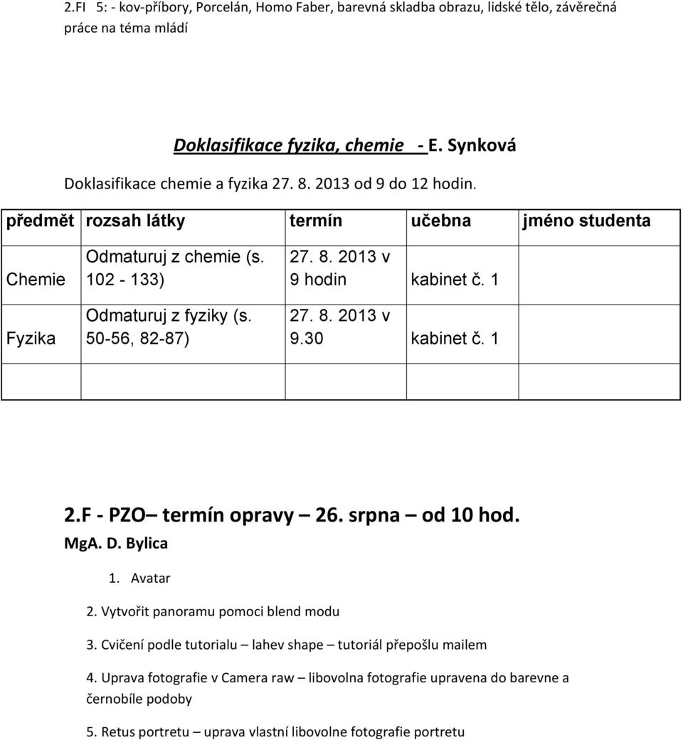 50-56, 82-87) 27. 8. 2013 v 9 hodin kabinet č. 1 27. 8. 2013 v 9.30 kabinet č. 1 2.F - PZO termín opravy 26. srpna od 10 hod. MgA. D. Bylica 1. Avatar 2.