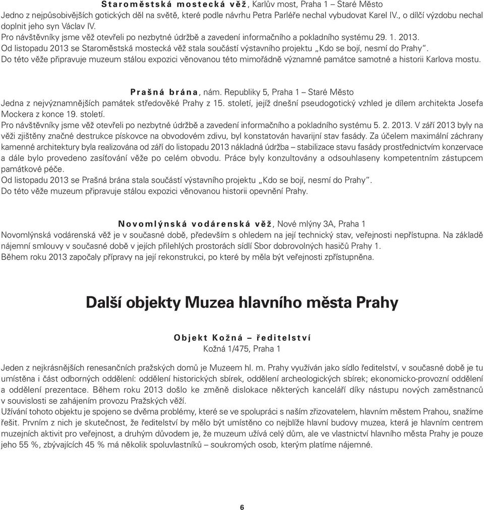 Od listopadu 203 se Staroměstská mostecká věž stala součástí výstavního projektu Kdo se bojí, nesmí do Prahy.