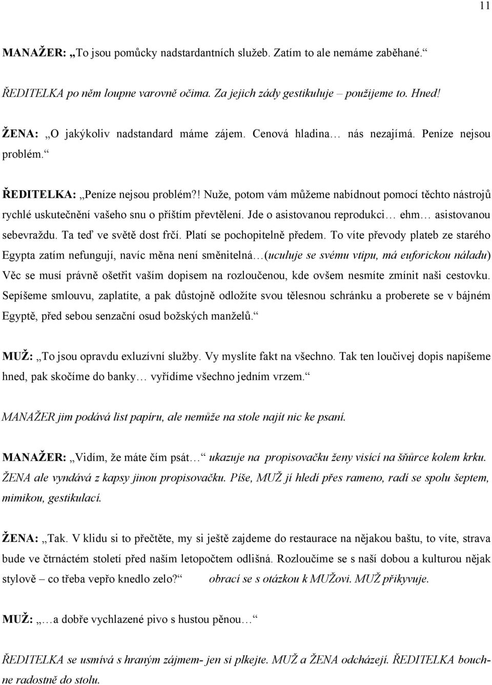 ! Nuže, potom vám můžeme nabídnout pomocí těchto nástrojů rychlé uskutečnění vašeho snu o příštím převtělení. Jde o asistovanou reprodukci ehm asistovanou sebevraždu. Ta teď ve světě dost frčí.