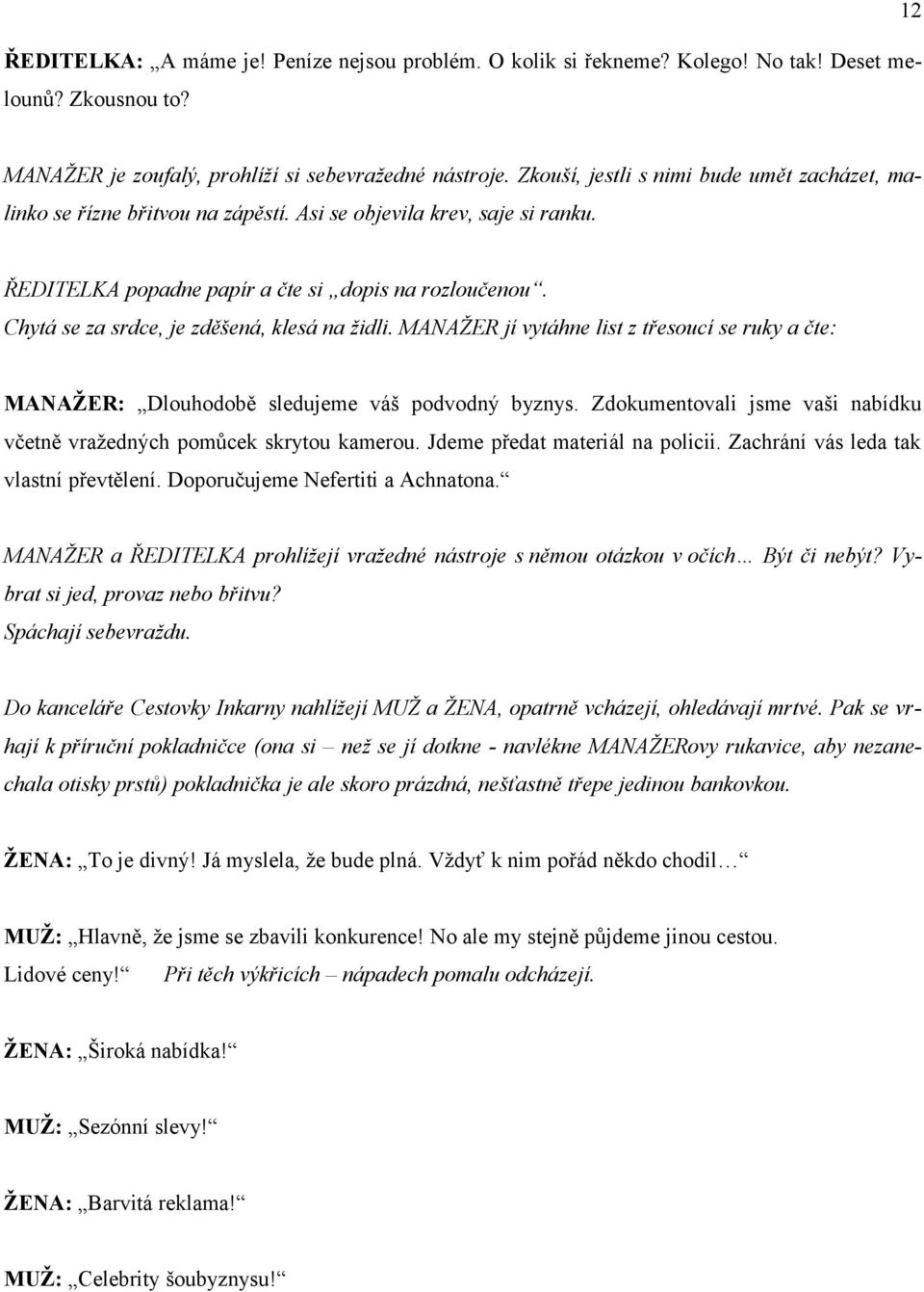 Chytá se za srdce, je zděšená, klesá na židli. MANAŽER jí vytáhne list z třesoucí se ruky a čte: MANAŽER: Dlouhodobě sledujeme váš podvodný byznys.