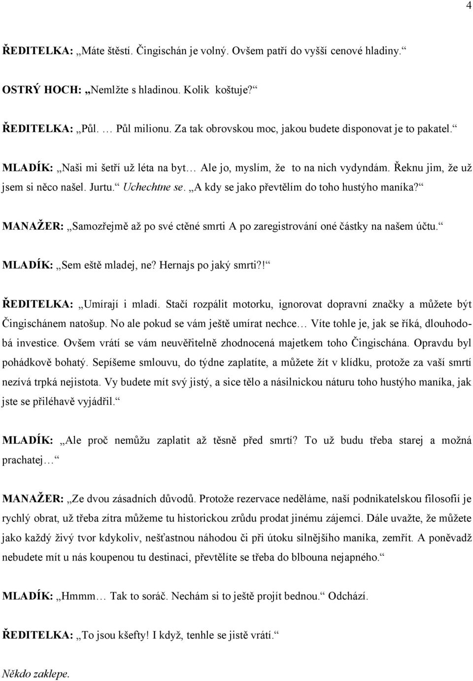 A kdy se jako převtělím do toho hustýho maníka? MANAŽER: Samozřejmě až po své ctěné smrti A po zaregistrování oné částky na našem účtu. MLADÍK: Sem eště mladej, ne? Hernajs po jaký smrti?