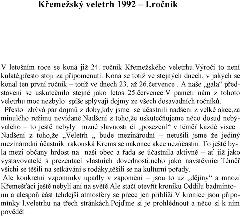 Přesto zbývá pár dojmů z doby,kdy jsme se účastnili nadšení z velké akce,za minulého režimu nevídané.