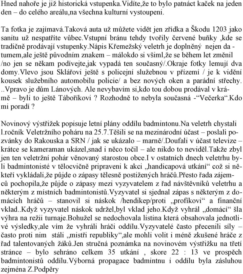 nápis Křemežský veletrh je doplněný nejen da - tumem,ale ještě původním znakem málokdo si všiml,že se během let změnil /no jen se někam podívejte,jak vypadá ten současný/.okraje fotky lemují dva domy.