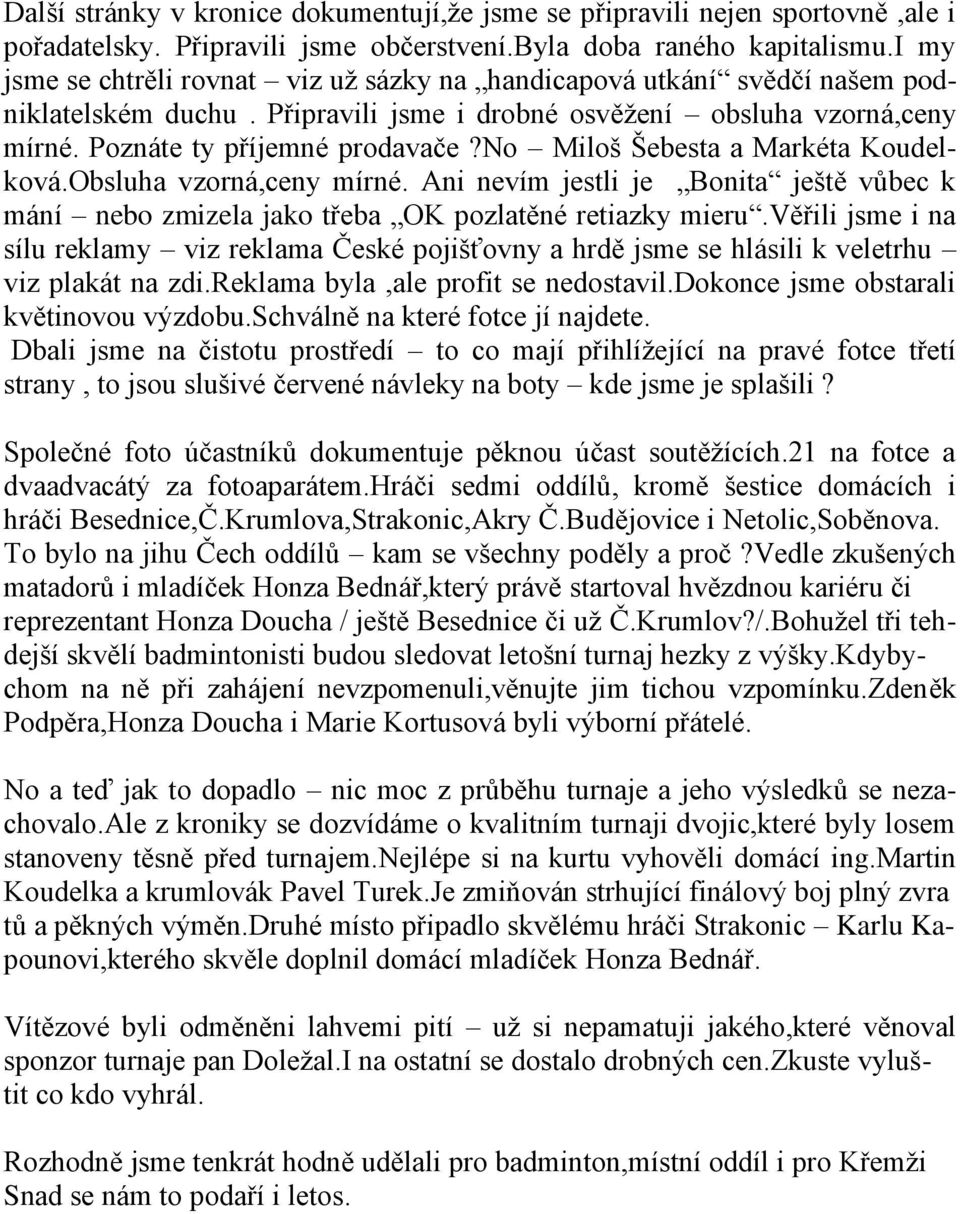 no Miloš Šebesta a Markéta Koudelková.Obsluha vzorná,ceny mírné. Ani nevím jestli je Bonita ještě vůbec k mání nebo zmizela jako třeba OK pozlatěné retiazky mieru.