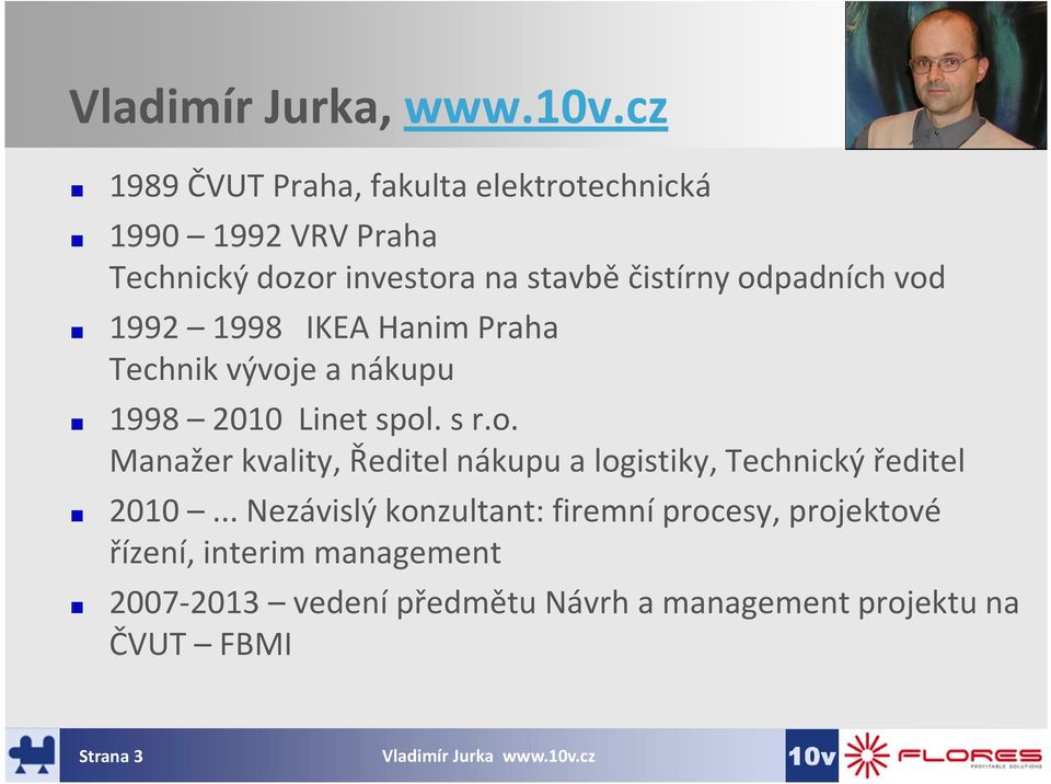 odpadních vod 1992 1998 IKEA Hanim Praha Technik vývoje a nákupu 1998 2010 Linet spol. s r.o. Manažer kvality, Ředitel nákupu a logistiky, Technický ředitel 2010.