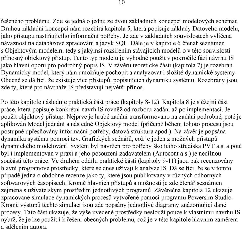 Je zde v základních souvislostech vylíčena návaznost na databázové zpracování a jazyk SQL.