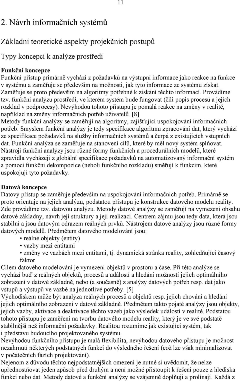 funkční analýzu prostředí, ve kterém systém bude fungovat (čili popis procesů a jejich rozklad v podprocesy).