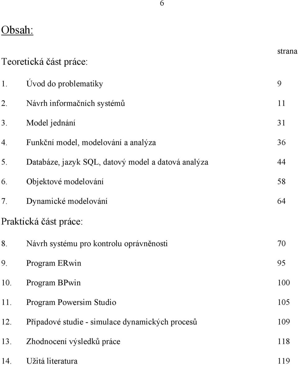 Dynamické modelování 64 Praktická část práce: 8. Návrh systému pro kontrolu oprávněnosti 70 9. Program ERwin 95 10.