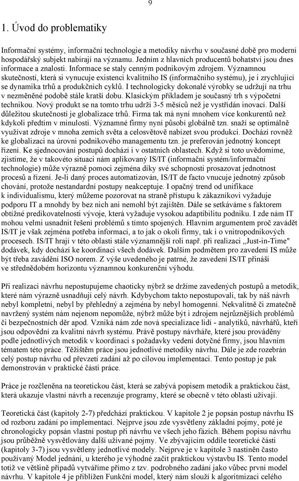 Významnou skutečností, která si vynucuje existenci kvalitního IS (informačního systému), je i zrychlující se dynamika trhů a produkčních cyklů.