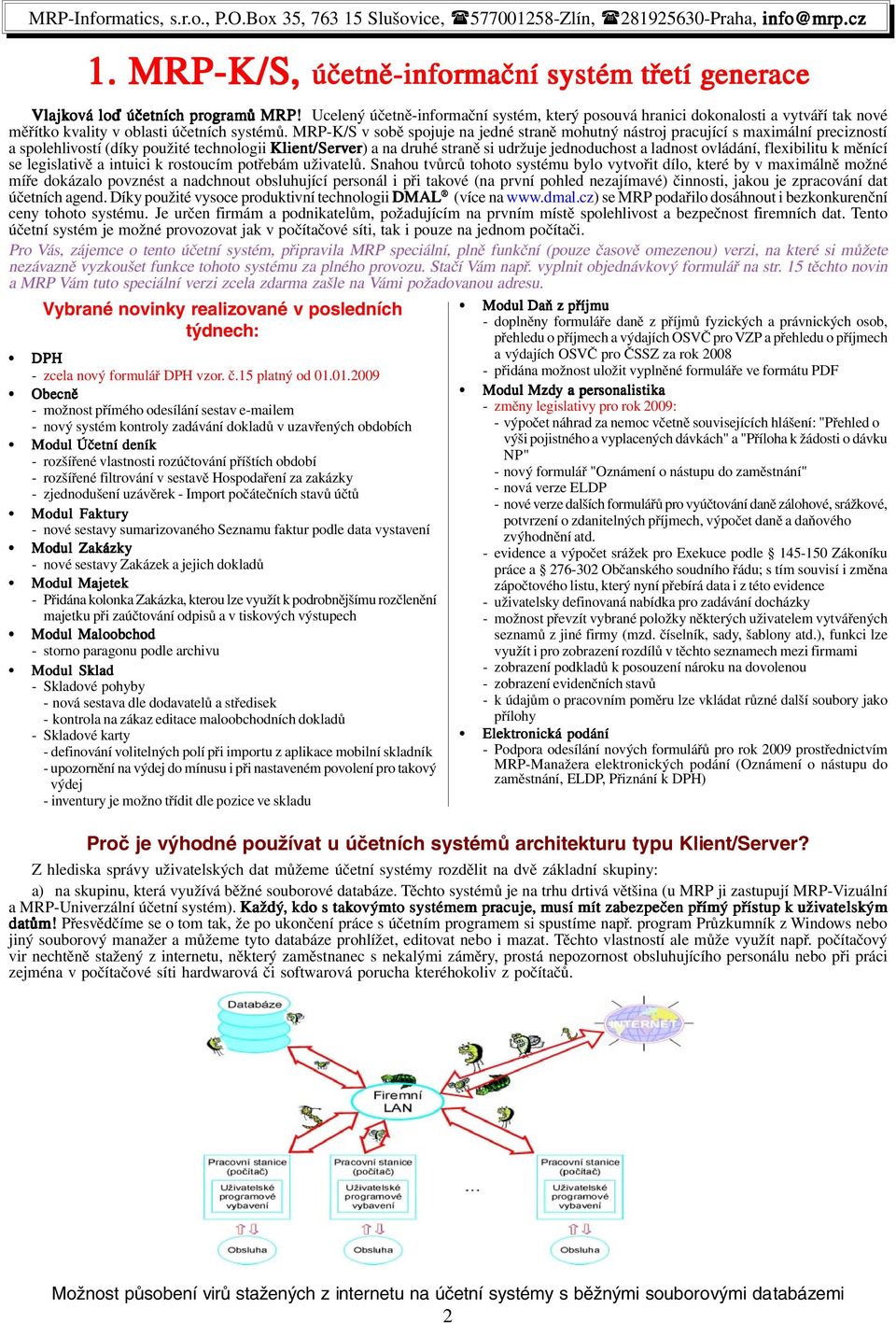 Ucelený účetně-informační systém, který posouvá hranici dokonalosti a vytváří tak nové měřítko kvality v oblasti účetních systémů.