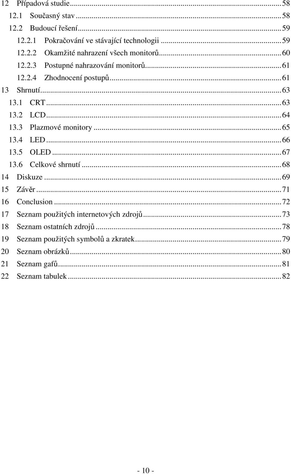 4 LED... 66 13.5 OLED... 67 13.6 Celkové shrnutí... 68 14 Diskuze... 69 15 Závěr... 71 16 Conclusion... 72 17 Seznam použitých internetových zdrojů.