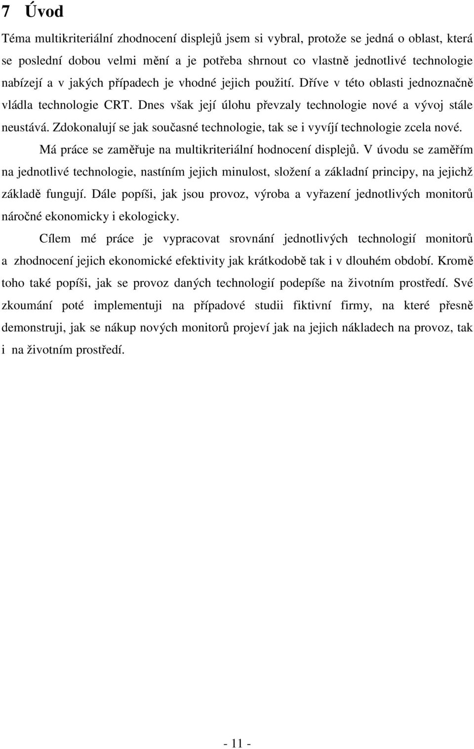 Zdokonalují se jak současné technologie, tak se i vyvíjí technologie zcela nové. Má práce se zaměřuje na multikriteriální hodnocení displejů.