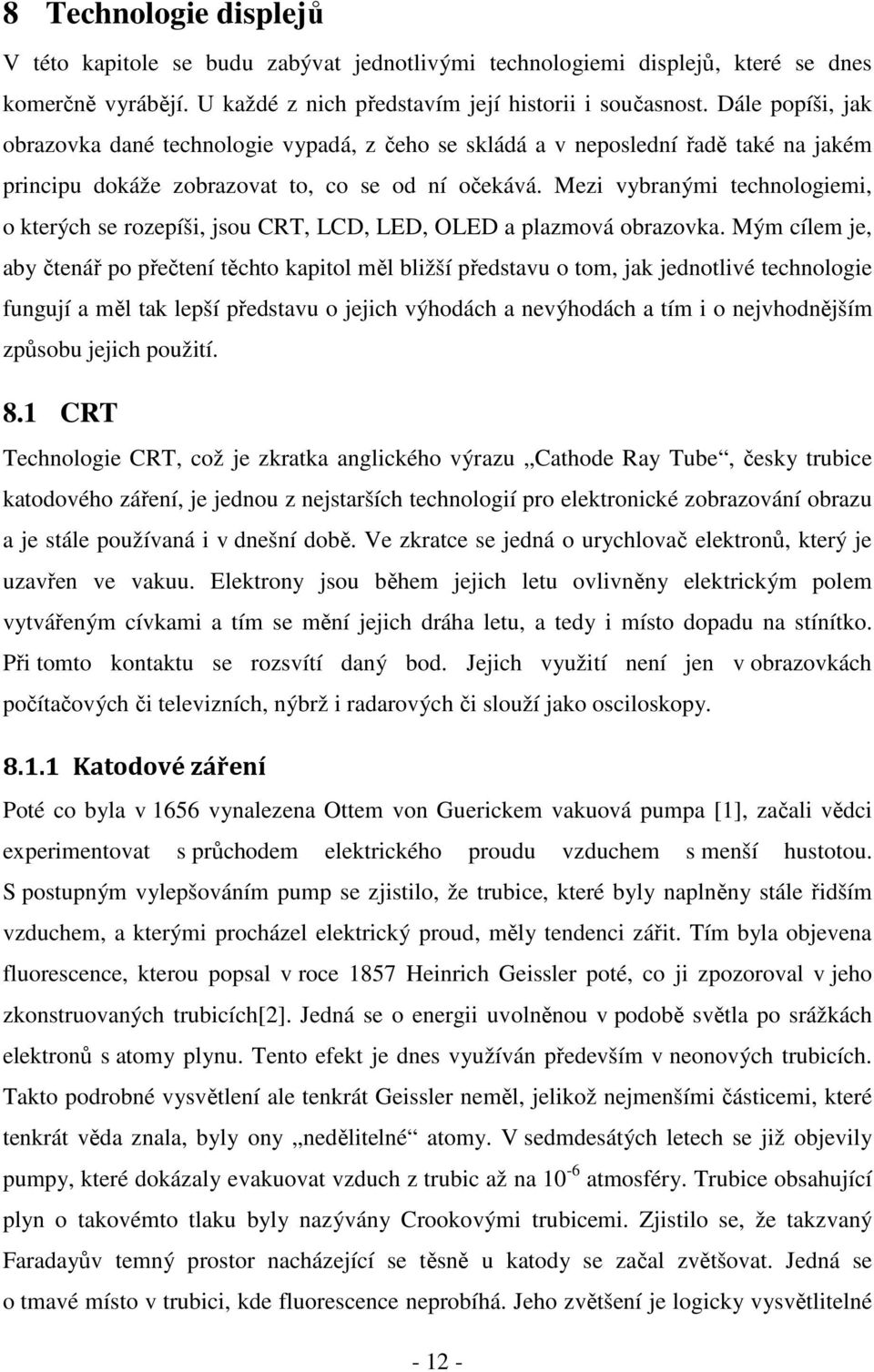 Mezi vybranými technologiemi, o kterých se rozepíši, jsou CRT, LCD, LED, OLED a plazmová obrazovka.