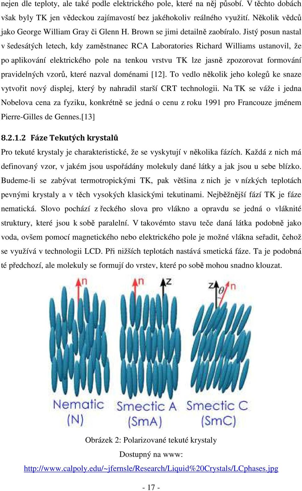 Jistý posun nastal v šedesátých letech, kdy zaměstnanec RCA Laboratories Richard Williams ustanovil, že po aplikování elektrického pole na tenkou vrstvu TK lze jasně zpozorovat formování pravidelných