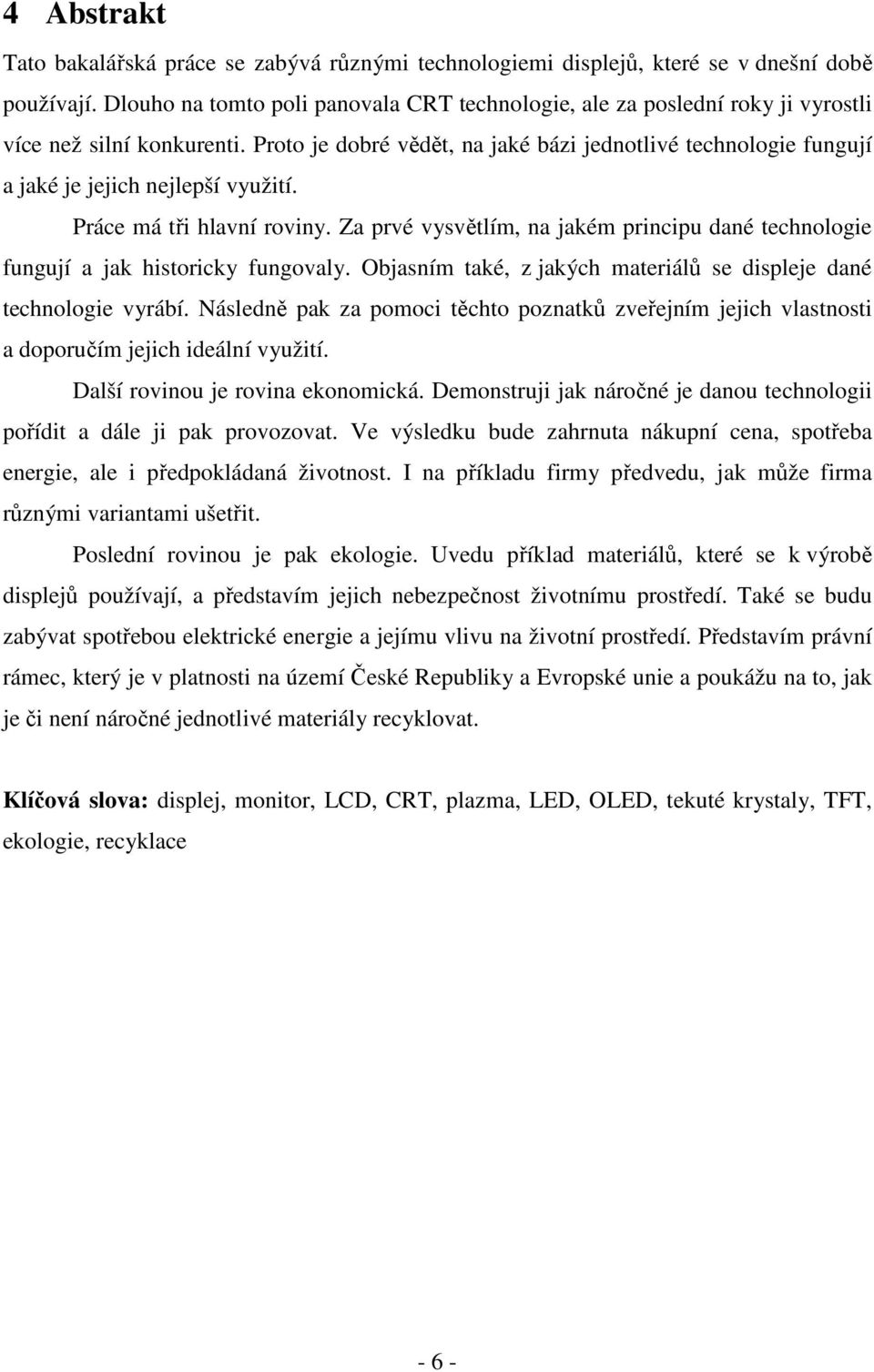 Proto je dobré vědět, na jaké bázi jednotlivé technologie fungují a jaké je jejich nejlepší využití. Práce má tři hlavní roviny.