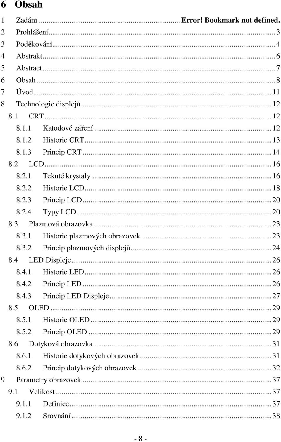 .. 23 8.3.2 Princip plazmových displejů... 24 8.4 LED Displeje... 26 8.4.1 Historie LED... 26 8.4.2 Princip LED... 26 8.4.3 Princip LED Displeje... 27 8.5 OLED... 29 8.5.1 Historie OLED... 29 8.5.2 Princip OLED.