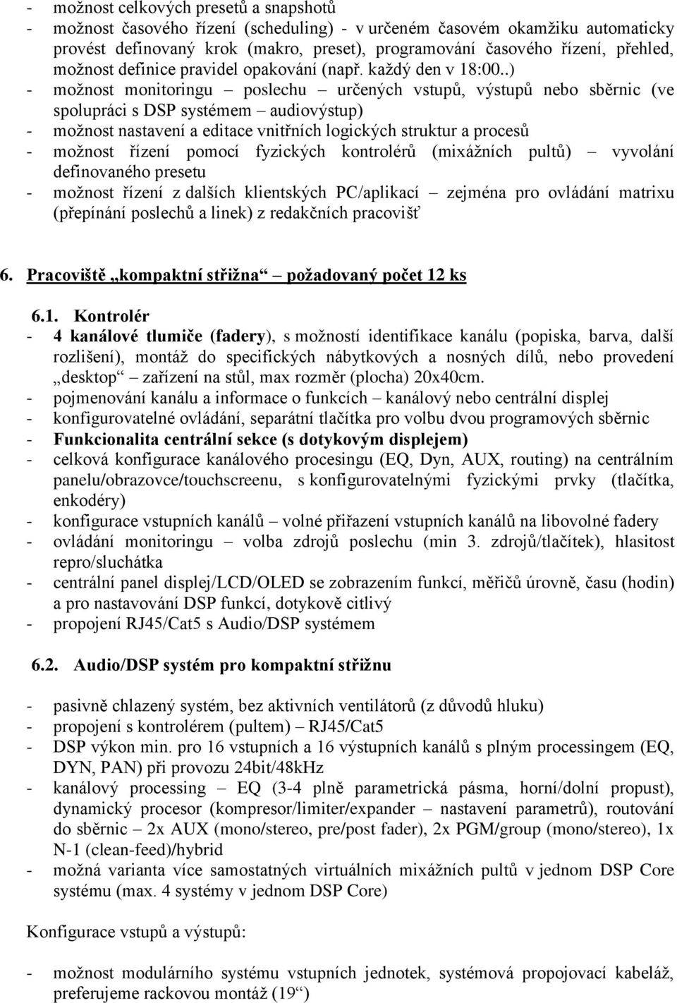 .) - možnost monitoringu poslechu určených vstupů, výstupů nebo sběrnic (ve spolupráci s DSP systémem audiovýstup) - možnost nastavení a editace vnitřních logických struktur a procesů - možnost