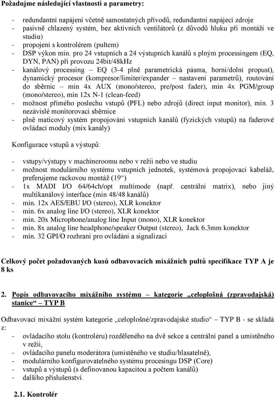 pro 24 vstupních a 24 výstupních kanálů s plným processingem (EQ, DYN, PAN) při provozu 24bit/48kHz - kanálový processing EQ (3-4 plně parametrická pásma, horní/dolní propust), dynamický procesor