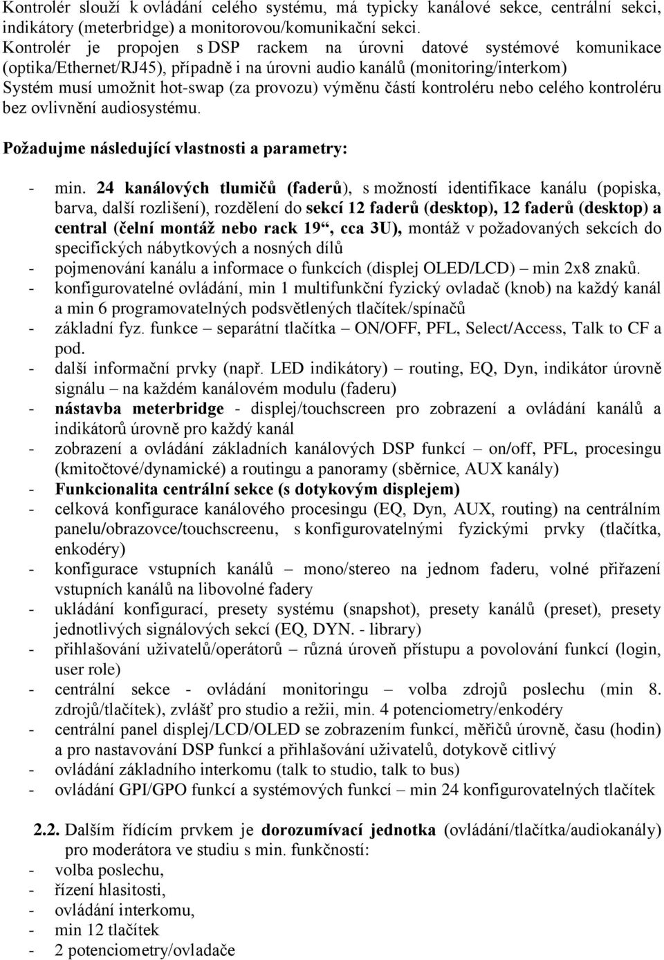 výměnu částí kontroléru nebo celého kontroléru bez ovlivnění audiosystému. Požadujme následující vlastnosti a parametry: - min.