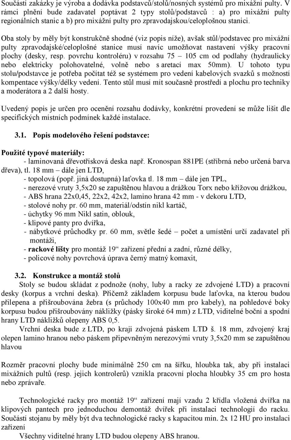 Oba stoly by měly být konstrukčně shodné (viz popis níže), avšak stůl/podstavec pro mixážní pulty zpravodajské/celoplošné stanice musí navíc umožňovat nastavení výšky pracovní plochy (desky, resp.