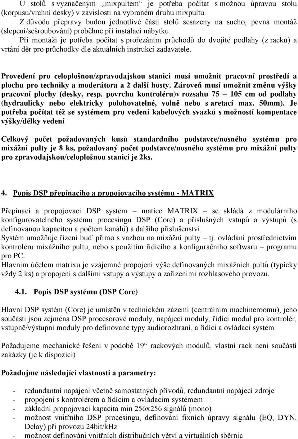 Při montáži je potřeba počítat s prořezáním průchodů do dvojité podlahy (z racků) a vrtání děr pro průchodky dle aktuálních instrukcí zadavatele.