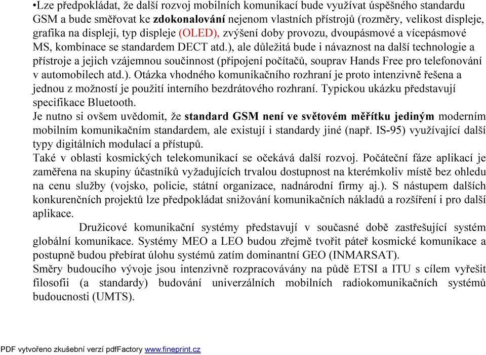 ), ale důležitábude i návaznost na dalšítechnologie a přístroje a jejich vzájemnou součinnost (připojenípočítačů, souprav Hands Freepro telefonování vautomobilech atd.). Otázka vhodného komunikačního rozhraníje proto intenzivněřešena a jednou zmožností je použití interního bezdrátového rozhraní.