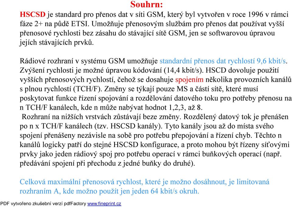 Rádiové rozhraní v systému GSM umožňuje standardní přenos dat rychlostí 9,6 kbit/s. Zvýšení rychlosti je možné úpravou kódování (14,4 kbit/s).