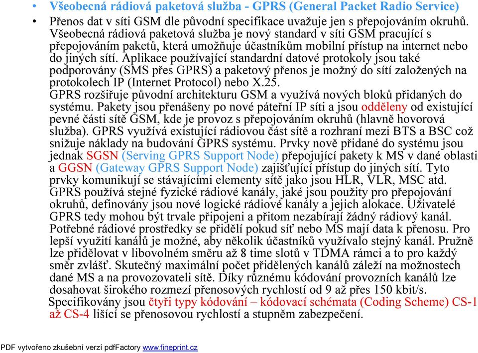 Aplikace používající standardní datové protokoly jsou také podporovány (SMS přes GPRS) a paketovýpřenos je možný do sítí založených na protokolech IP (Internet Protocol) nebo X.25.