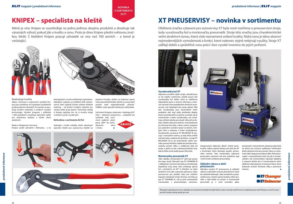 XT PNEUSERVISY novinka v sortimentu Oblíbená značka vybavení pro autoservisy XT byla nově rozšířena o pneuservisní stroje, tedy vyvažovačky kol a montovačky pneumatik.