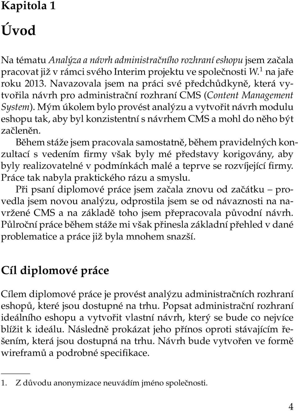 Mým úkolem bylo provést analýzu a vytvořit návrh modulu eshopu tak, aby byl konzistentní s návrhem CMS a mohl do něho být začleněn.