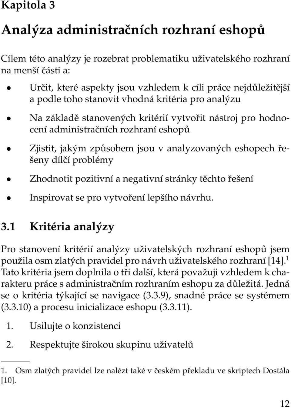 řešeny dílčí problémy Zhodnotit pozitivní a negativní stránky těchto řešení Inspirovat se pro vytvoření lepšího návrhu. 3.