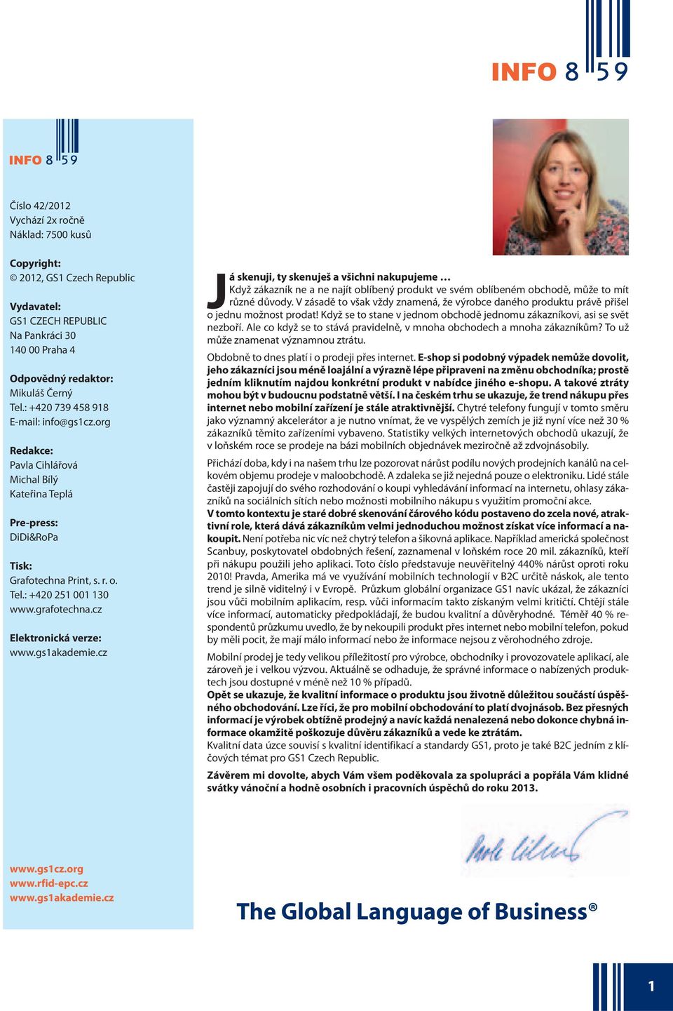 cz Elektronická verze: www.gs1akademie.cz Já skenuji, ty skenuješ a všichni nakupujeme Když zákazník ne a ne najít oblíbený produkt ve svém oblíbeném obchodě, může to mít různé důvody.