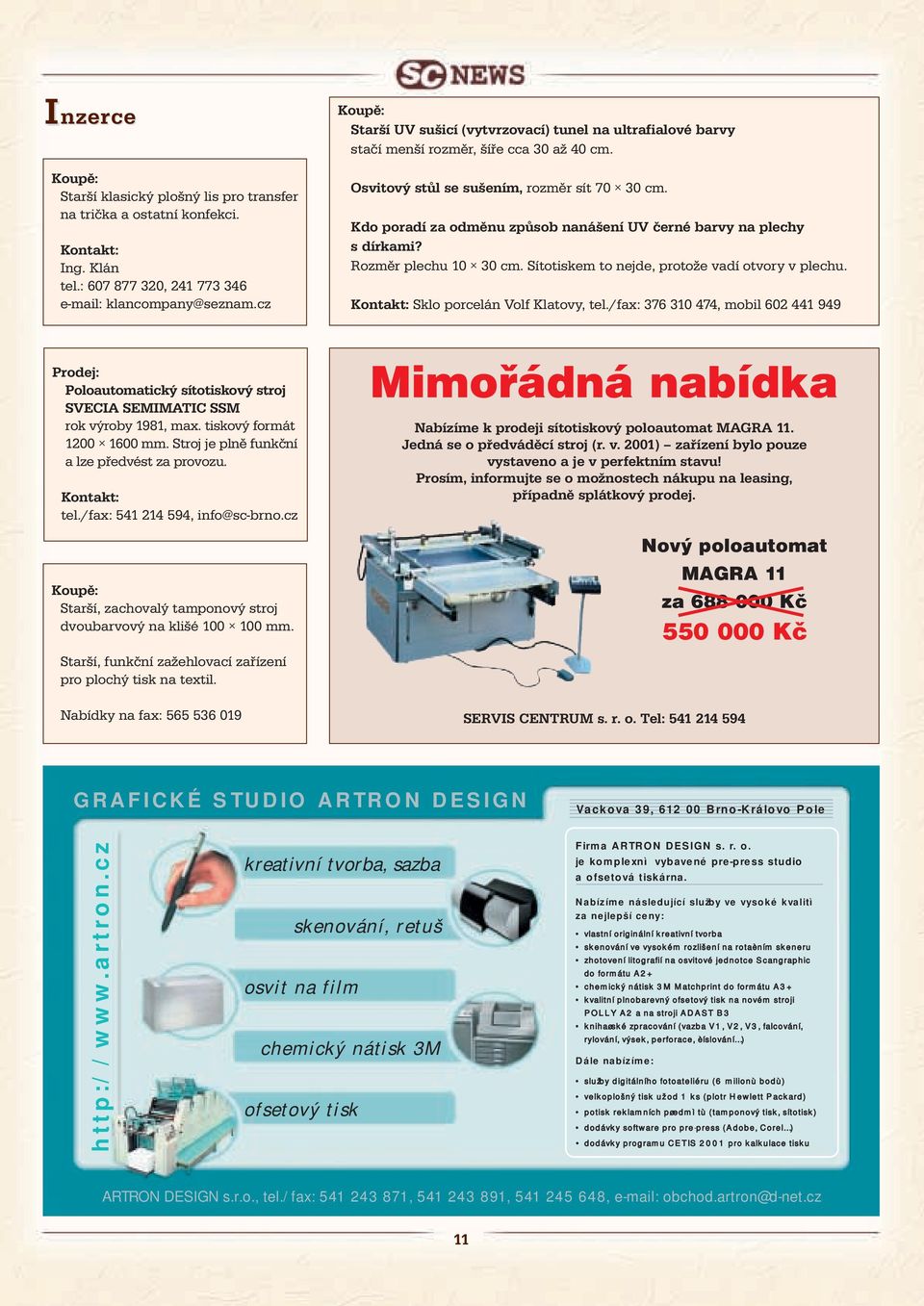 Kdo poradí za odměnu způsob nanášení UV černé barvy na plechy s dírkami? Rozměr plechu 10 30 cm. Sítotiskem to nejde, protože vadí otvory v plechu. Kontakt: Sklo porcelán Volf Klatovy, tel.