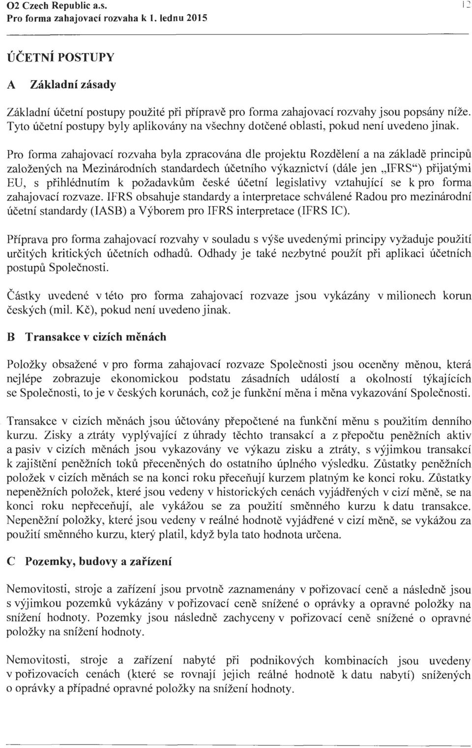 Pro forma zahajovaci rozvaha byla zpracovana dle projektu Rozdeleni a na zaklade principu zalozenych na Mezinarodnich standardech ucetniho vykaznictvi (dale jen,,ifrs") pfijatymi EU, s pfihlednutim k