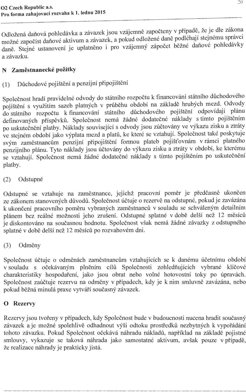 N Zamestnanecke pozitky (1) Duchodove pojisteni a penzijni pfipojisteni Spolecnost hradi pravidelne odvody do statniho rozpoctu k financovani statniho duchodoveho pojisteni s vyuzitim sazeb platnych