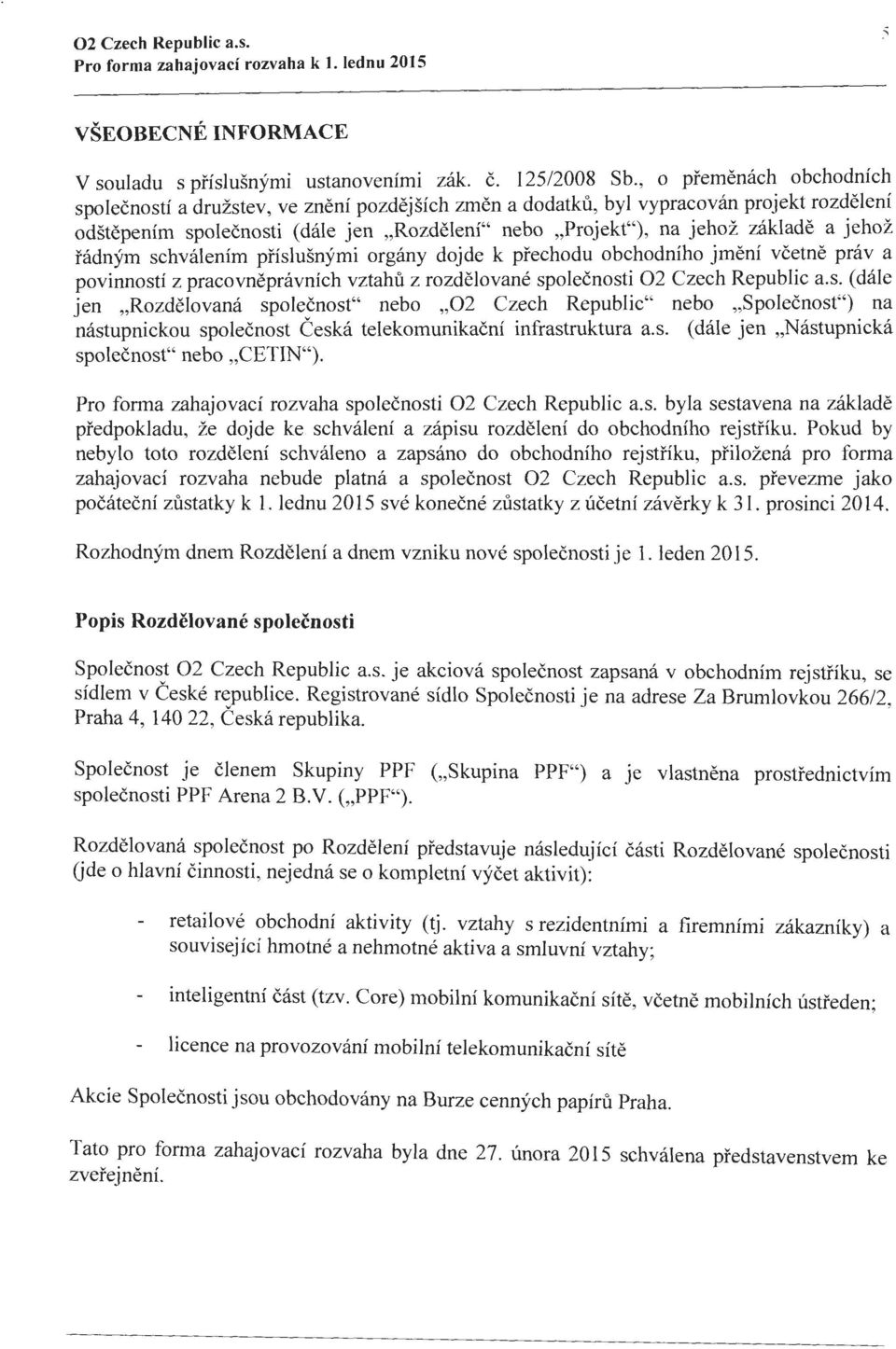 jehoz radnym schvalenim pfislusnymi organy dojde k pfechodu obchodniho jmeni vcetne prav a povinnosti z pracovnepravnich vztahu z rozdelovane spoleenosti 02 Czech Republic a.s. (dale jen,,rozdelovana spolecnost" nebo,,02 Czech Republic" nebo,,spolecnost") na nastupnickou spolecnost Ceska telekomunikacni infrastruktura a.